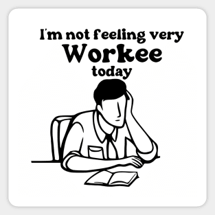 I'm Not Feeling Very Workee Today Sticker